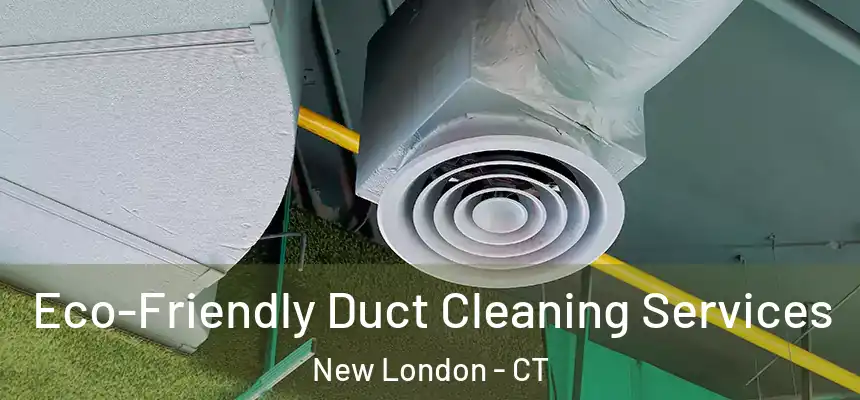  Eco-Friendly Duct Cleaning Services New London - CT