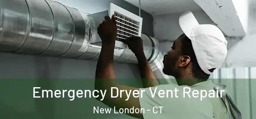  Emergency Dryer Vent Repair New London - CT