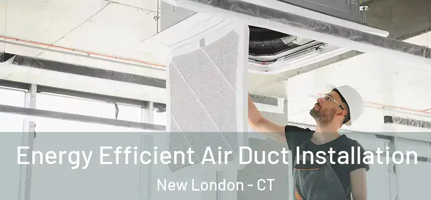  Energy Efficient Air Duct Installation New London - CT