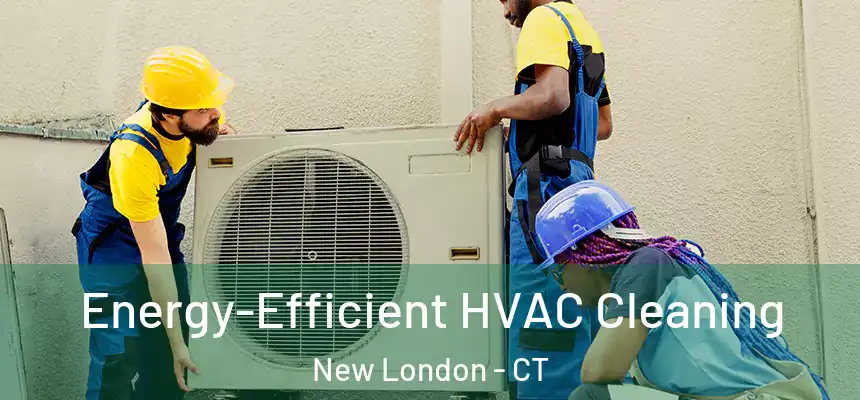  Energy-Efficient HVAC Cleaning New London - CT