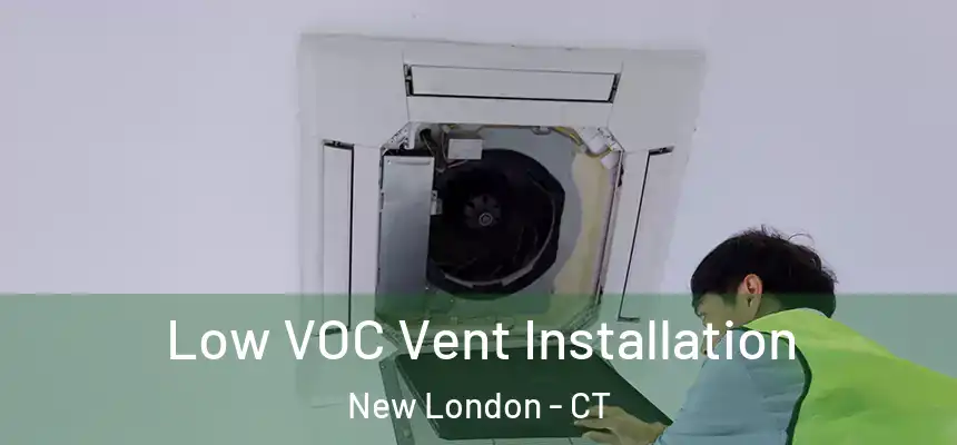  Low VOC Vent Installation New London - CT